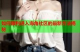 海角社区是否被封禁？最新消息与用户反馈汇总