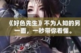 好色先生APP是什么？功能与使用指南详解