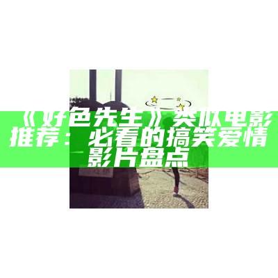 好色先生视频链接在线看，轻松享受精彩内容！