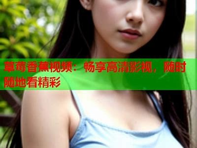 探索国产成人视频，畅享无限观看乐趣！