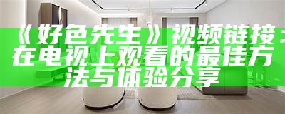 好色之先生TV官方网站 - 最新热播剧集与精彩内容尽在这里