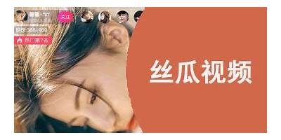 丝瓜视频：成人实践，精彩无限